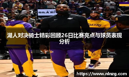 湖人对决骑士精彩回顾26日比赛亮点与球员表现分析